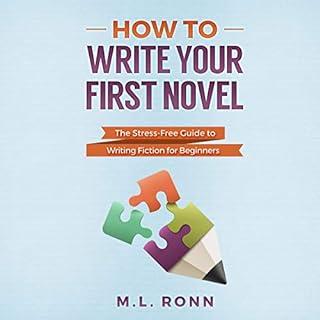 How to Write Your First Novel: The Stress-Free Guide to Writing Fiction for Beginners Audiobook By M.L. Ronn cover art