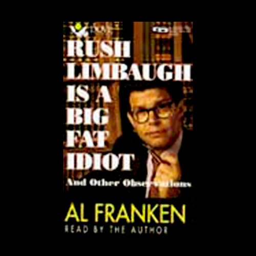 Rush Limbaugh Is a Big Fat Idiot and Other Observations Audiobook By Al Franken cover art