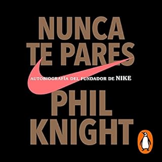 Nunca te pares [Shoe Dog] Audiobook By Phil Knight, Efrén Del Valle Peñamil - translator, Francisco José