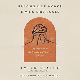 Praying Like Monks, Living Like Fools Audiobook By Tyler Staton, Tim Mackie - foreword cover art