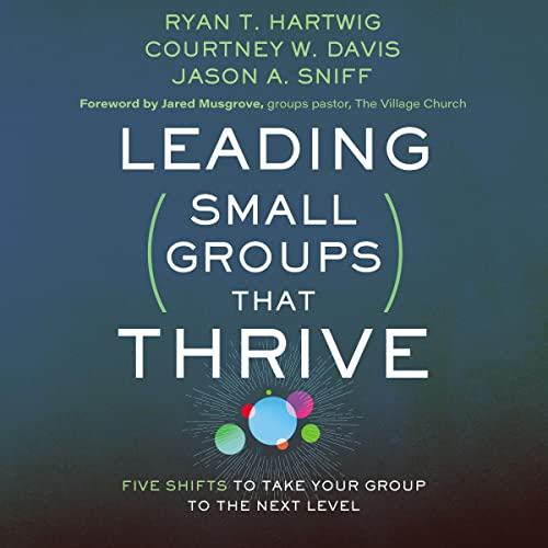 Leading Small Groups That Thrive Audiobook By Ryan T. Hartwig, Courtney W. Davis, Jason A. Sniff, Jared Musgrove - foreword, 