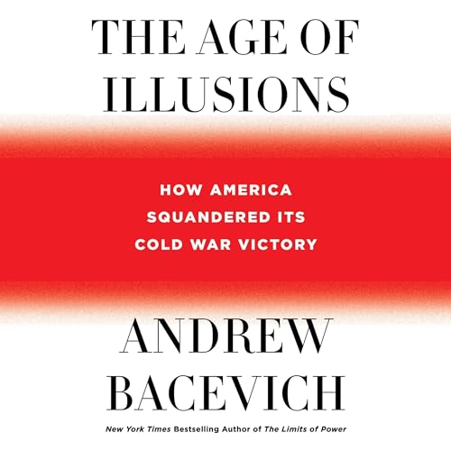 The Age of Illusions Audiobook By Andrew Bacevich cover art