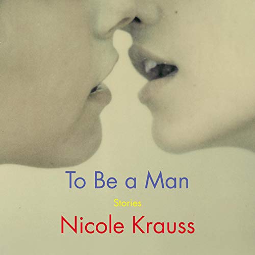 To Be a Man Audiobook By Nicole Krauss cover art