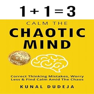 Calm the Chaotic Mind: Correct Thinking Mistakes, Worry Less and Find Calm amid Chaos Audiobook By Kunal Dudeja cover art