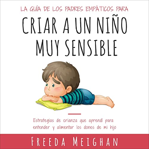 La guía de los padres empáticos para criar a un niño muy sensible [The Empathic Parent's Guide to Raisin