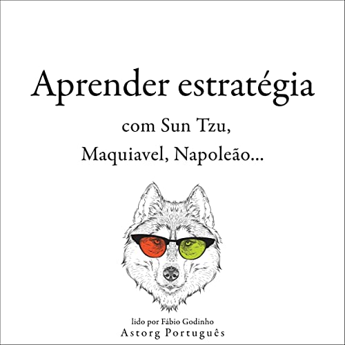 Aprender estratégia com Sun Tzu, Maquiavel, Napoleão... Audiobook By Sun Tzu, Niccolò Machiavelli, Napol