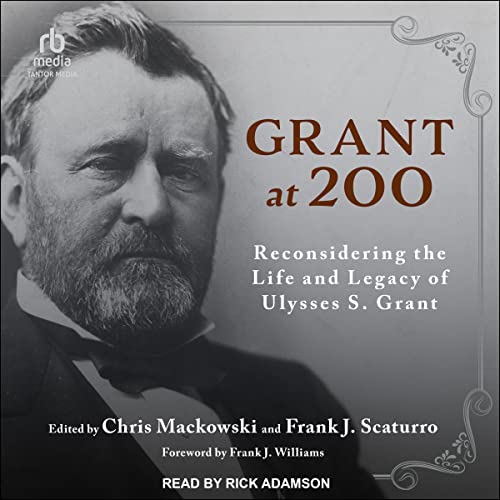 Grant at 200 Audiobook By Chris Mackowski - editor, Frank J. Scaturro - editor cover art