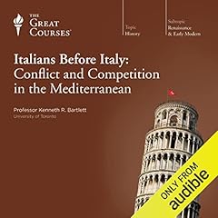 The Italians before Italy: Conflict and Competition in the Mediterranean Audiobook By Kenneth R. Bartlett, The Great Courses cover art