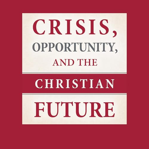 Crisis, Opportunity and the Christian Future Audiobook By James B. Jordan cover art