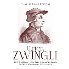 Ulrich Zwingli: The Life and Legacy of the Swiss Reformer Who Fought the Catholic Church during the Reformation cover art