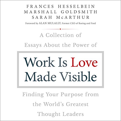 Work Is Love Made Visible Audiolibro Por Frances Hesselbein, Marshall Goldsmith, Sarah McArthur, Alan Mulally - foreword by a