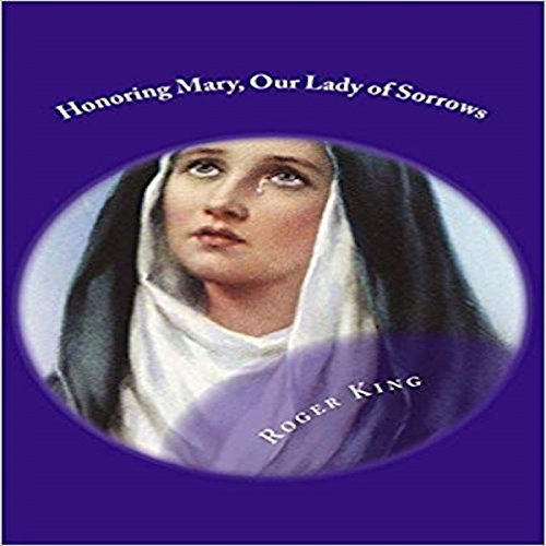 Honoring Mary, Our Lady of Sorrows Audiobook By Mr. Roger Mary King cover art