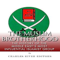 The Muslim Brotherhood: The History of the Middle East's Most Influential Islamist Group cover art