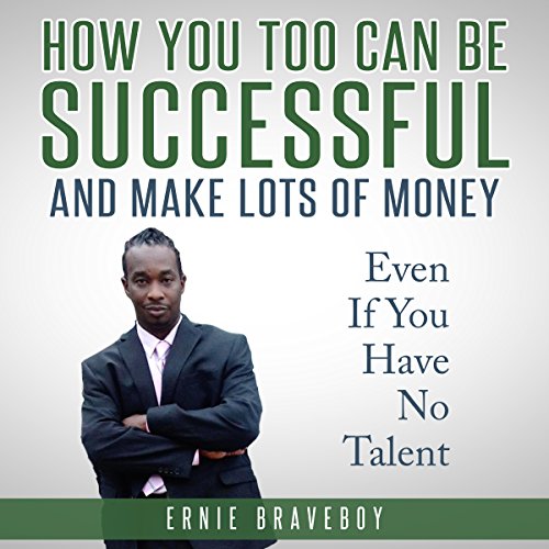 How You Too Can Be Successful and Make Lots of Money Even If You Have No Talent cover art