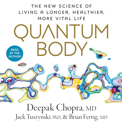 Quantum Body Audiobook By Deepak Chopra MD, Jack Tuszynsk PhD, Brian Fertig MD cover art