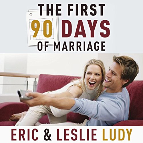 The First 90 Days of Marriage Audiobook By Eric Ludy, Leslie Ludy cover art