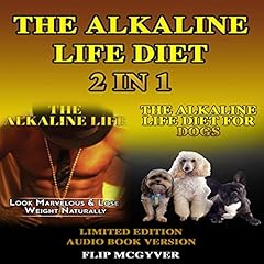 The Alkaline Life Diet 2 in 1: The Alkaline Life & the Alkaline Life Diet for Dogs cover art