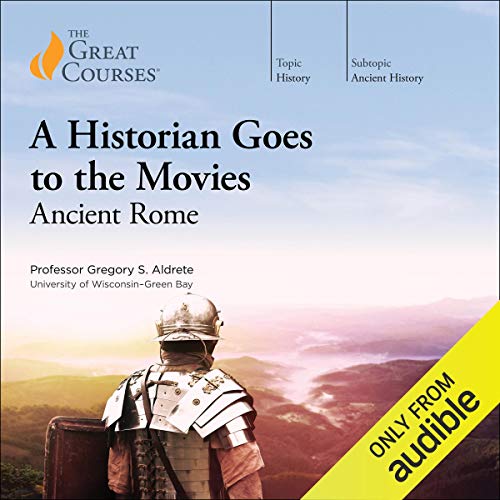 A Historian Goes to the Movies: Ancient Rome Audiobook By Gregory S. Aldrete, The Great Courses cover art