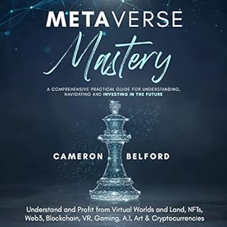 Metaverse Mastery: A Comprehensive Practical Guide for Understanding, Navigating and Investing in the Future Audiobook By Cam