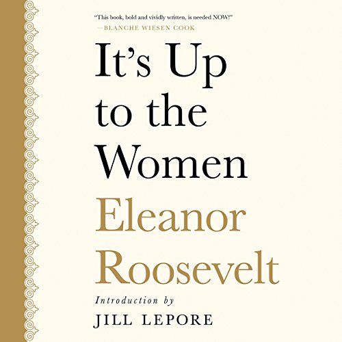 It's up to the Women Audiobook By Eleanor Roosevelt, Jill Lepore - introduction cover art