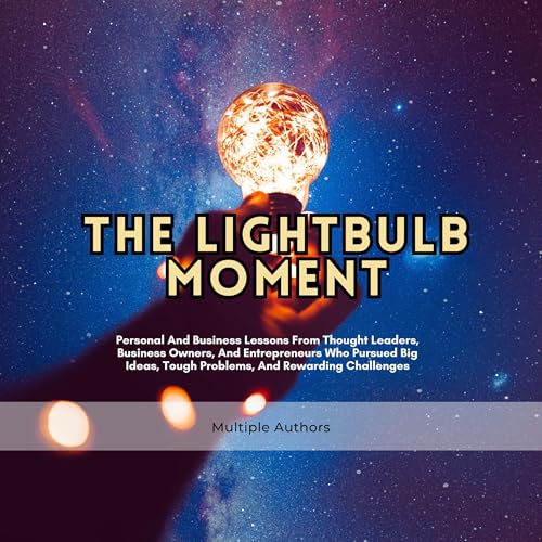 The Lightbulb Moment Audiobook By Pat Mesiti, Greg McLaughlin, Cherie Zahra, Gai Carman, Karen Rongonui, Malcolm Kleu, Thea B