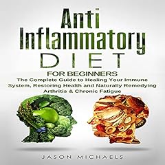 Anti-Inflammatory Diet for Beginners: The Complete Guide to Healing Your Immune System, Restoring Health and Naturally Remedying Arthritis & Chronic Fatigue cover art