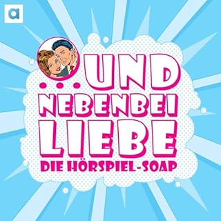 … und nebenbei Liebe – die Hörspiel-Soap Titelbild