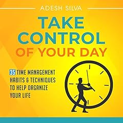 Take Control of Your Day: 35 Time Management Habits & Techniques to Help Organize Your Life cover art