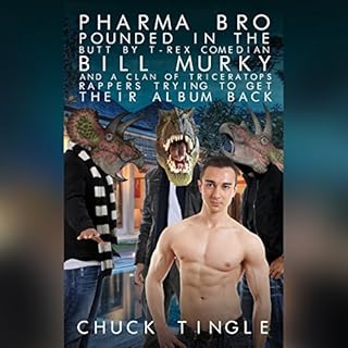 Pharma Bro Pounded in the Butt by T-Rex Comedian Bill Murky and a Clan of Triceratops Rappers Trying to Get Their Album Back 