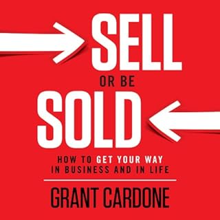 Sell or Be Sold: How to Get Your Way in Business and in Life Audiobook By Grant Cardone cover art