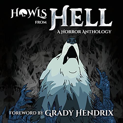 Howls from Hell Audiolibro Por HOWL Society, Shane Hawk, Alex Wolfgang, Christopher O'Halloran, J.W. Donley, Solomon Forse, A