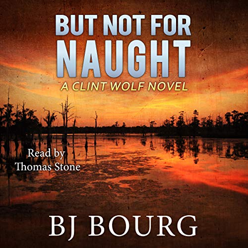 But Not for Naught: A Clint Wolf Novel Audiobook By BJ Bourg cover art