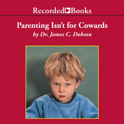 Parenting Isn’t for Cowards Audiobook By Dr. James Dobson cover art