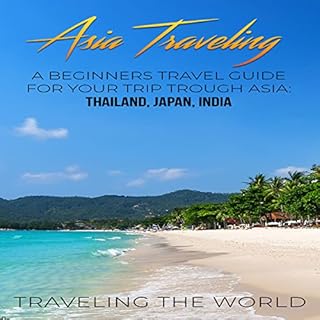 Asia Traveling: A Beginners Travel Guide for Your Trip Trough Asia Audiobook By Traveling the World cover art