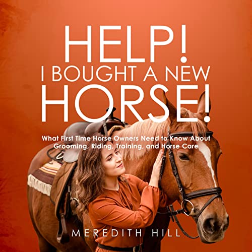 Help! I Bought a New Horse: What First Time Horse Owners Need to Know About Grooming, Riding, Training, and Horse Care Audiobook By Meredith Hill cover art