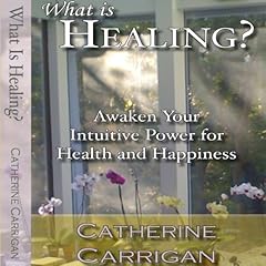 What Is Healing? Awaken Your Intuitive Power for Health and Happiness cover art