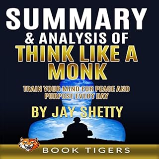 Summary and Analysis of Think Like a Monk: Train Your Mind for Peace and Purpose Every Day by Jay Shetty Audiobook By Book Ti