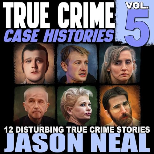 True Crime Case Histories - Volume 5: 12 Disturbing True Crime Stories cover art