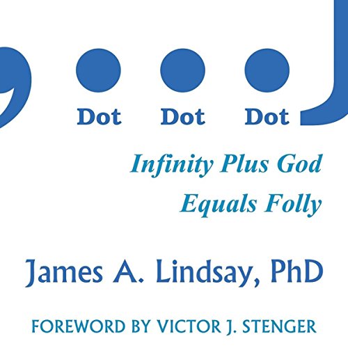 Dot, Dot, Dot: Infinity Plus God Equals Folly Audiolibro Por James A. Lindsay arte de portada