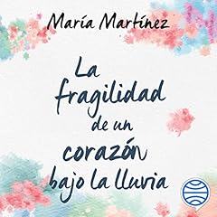 La fragilidad de un corazón bajo la lluvia Audiolibro Por María Martínez arte de portada