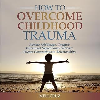 How to Overcome Childhood Trauma Audiobook By Meli Cruz cover art