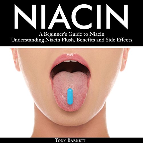 Niacin: A Beginner's Guide to Niacin. Understanding Niacin Flush, Benefits and Side Effects Audiobook By Tony Barnett cover a