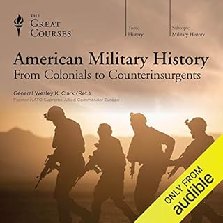 American Military History: From Colonials to Counterinsurgents Audiobook By Wesley K. Clark, The Great Courses cover art