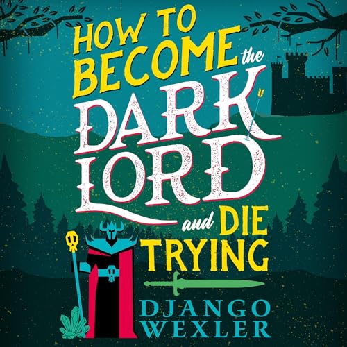 How to Become the Dark Lord and Die Trying Audiobook By Django Wexler cover art