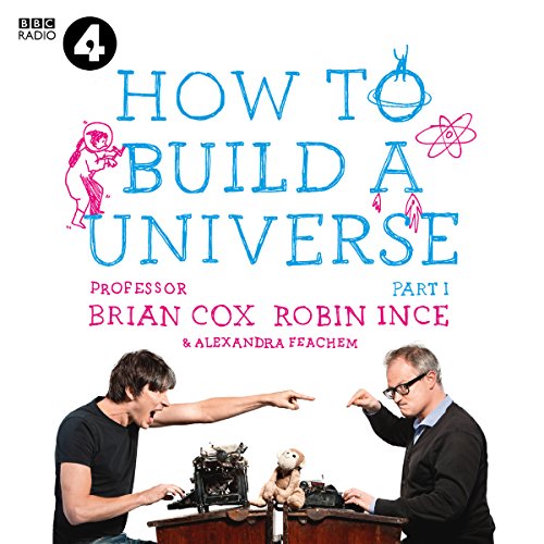 How to Build a Universe Audiobook By Professor Brian Cox, Robin Ince, Eric Idle - foreword, Alexandra Feachem cover art