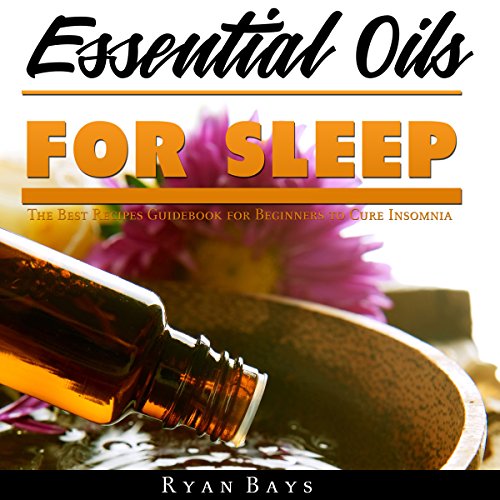 Essential Oils for Sleep: The Best Recipes Guidebook for Beginners to Cure Insomnia cover art