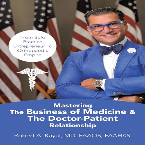 Mastering the Business of Medicine & the Doctor-Patient Relationship Audiobook By Robert A. Kayal MD FAAOS FAAHKS cover a