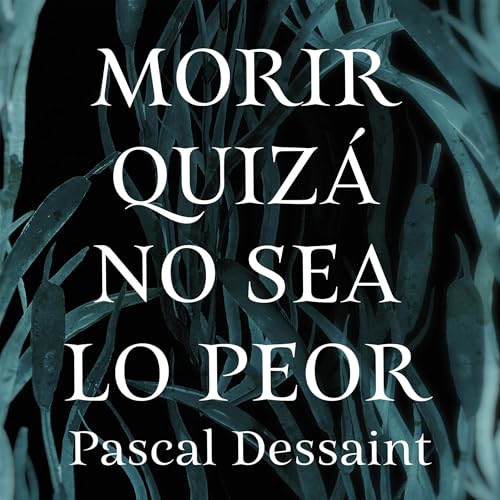 Morir quizá no sea lo peor [Dying May Not Be the Worst Thing] Audiolibro Por Pascal Dessaint, María Llopis Frei