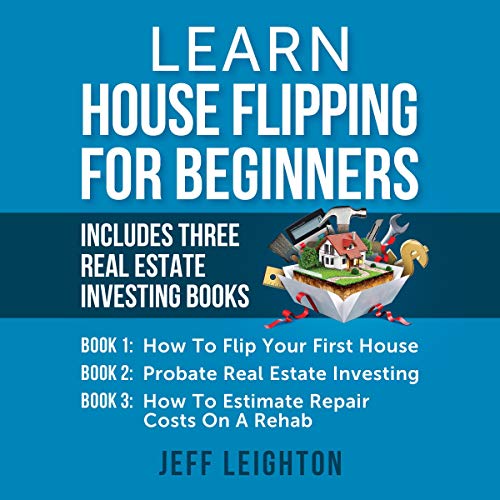 Learn House Flipping for Beginners: Includes Three Real Estate Investing Books Audiobook By Jeff Leighton cover art