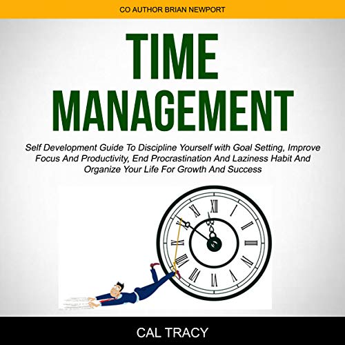 Time Management: Self Development Guide to Discipline Yourself with Goal Setting, Improve Focus and Productivity, End Procras